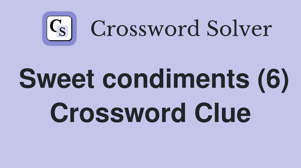 Sweet condiments (6) Crossword Clue Answers Crossword Solver